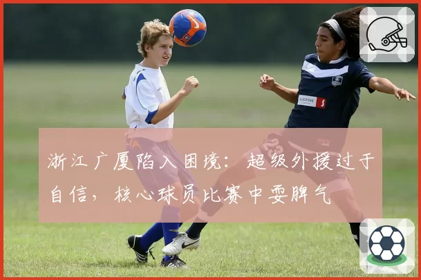 浙江广厦陷入困境：超级外援过于自信，核心球员比赛中耍脾气